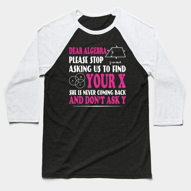 Math - Dear algebra please stop asking us to find your X Baseball T-Shirt by David Brown
